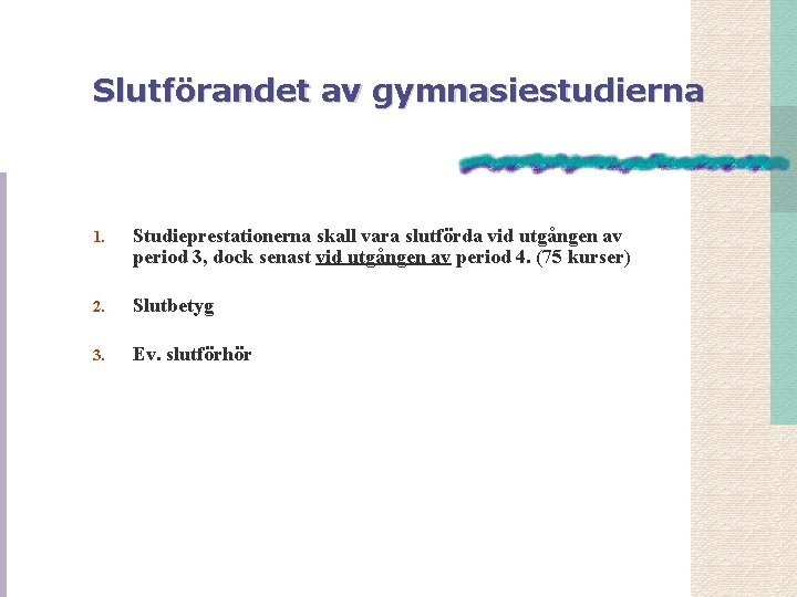 Slutförandet av gymnasiestudierna 1. Studieprestationerna skall vara slutförda vid utgången av period 3, dock