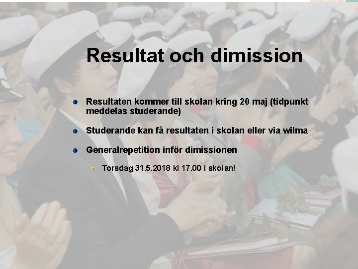 Resultat och dimission Resultaten kommer till skolan kring 20 maj (tidpunkt meddelas studerande) Studerande