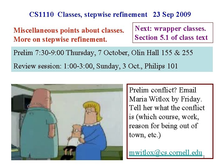 CS 1110 Classes, stepwise refinement 23 Sep 2009 Miscellaneous points about classes. More on