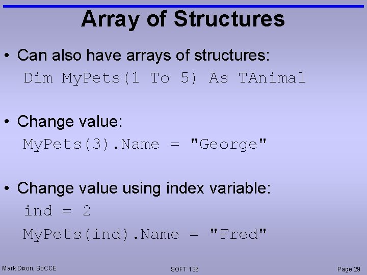 Array of Structures • Can also have arrays of structures: Dim My. Pets(1 To