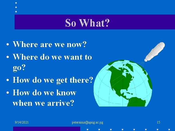 So What? • Where are we now? • Where do we want to go?