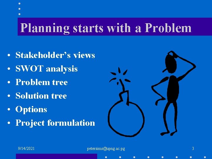 Planning starts with a Problem • • • Stakeholder’s views SWOT analysis Problem tree