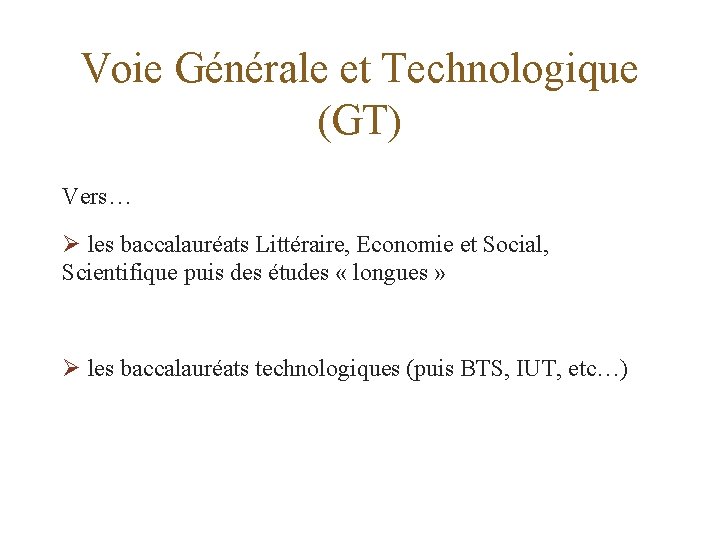 Voie Générale et Technologique (GT) Vers… les baccalauréats Littéraire, Economie et Social, Scientifique puis