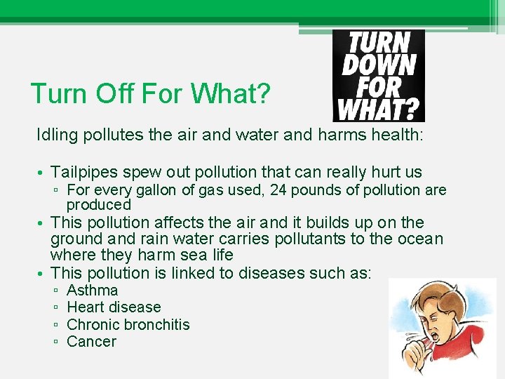 Turn Off For What? Idling pollutes the air and water and harms health: •