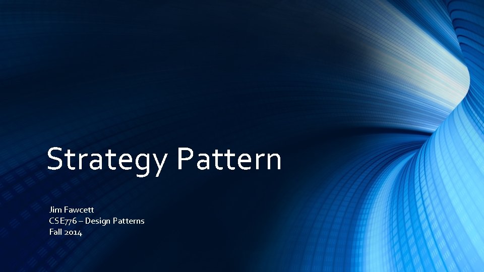 Strategy Pattern Jim Fawcett CSE 776 – Design Patterns Fall 2014 