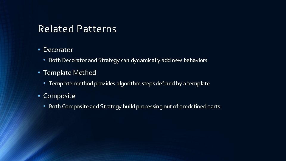Related Patterns • Decorator • Both Decorator and Strategy can dynamically add new behaviors