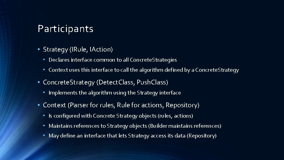 Participants • Strategy (IRule, IAction) • Declares interface common to all Concrete. Strategies •