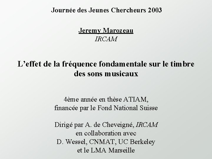 Journée des Jeunes Chercheurs 2003 Jeremy Marozeau IRCAM L’effet de la fréquence fondamentale sur