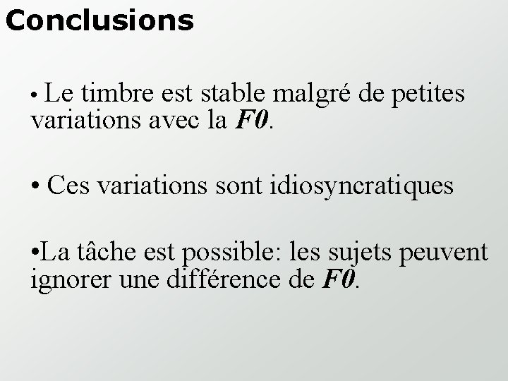 Conclusions • Le timbre est stable malgré de petites variations avec la F 0.