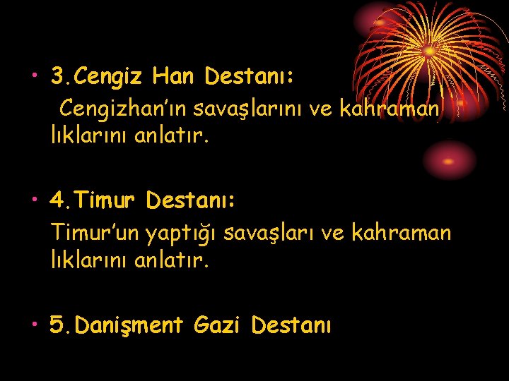  • 3. Cengiz Han Destanı: Cengizhan’ın savaşlarını ve kahraman lıklarını anlatır. • 4.