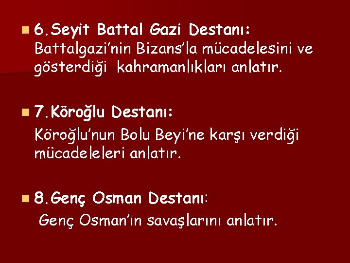 n 6. Seyit Battal Gazi Destanı: Battalgazi’nin Bizans’la mücadelesini ve gösterdiği kahramanlıkları anlatır. n