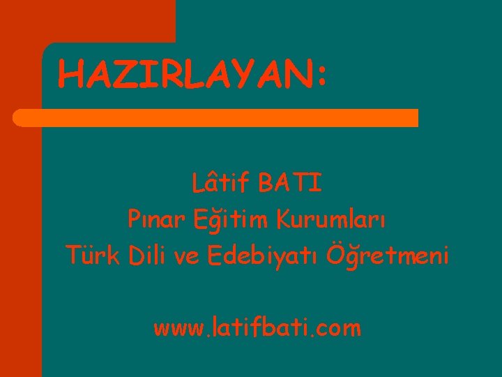 HAZIRLAYAN: Lâtif BATI Pınar Eğitim Kurumları Türk Dili ve Edebiyatı Öğretmeni www. latifbati. com