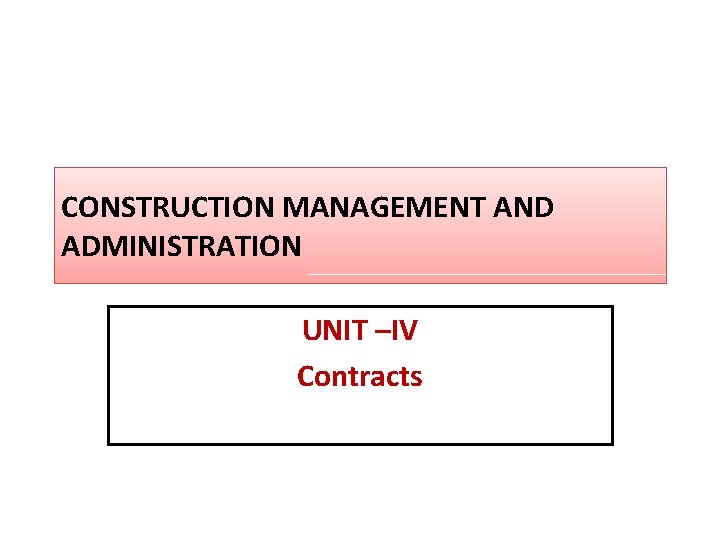 CONSTRUCTION MANAGEMENT AND ADMINISTRATION UNIT –IV Contracts 