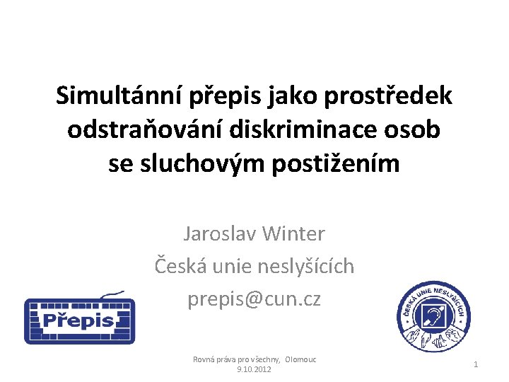 Simultánní přepis jako prostředek odstraňování diskriminace osob se sluchovým postižením Jaroslav Winter Česká unie