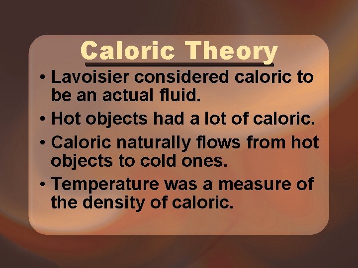 Caloric Theory • Lavoisier considered caloric to be an actual fluid. • Hot objects Caloric Theory • Lavoisier considered caloric to be an actual fluid. • Hot objects