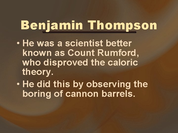 Benjamin Thompson • He was a scientist better known as Count Rumford, who disproved Benjamin Thompson • He was a scientist better known as Count Rumford, who disproved
