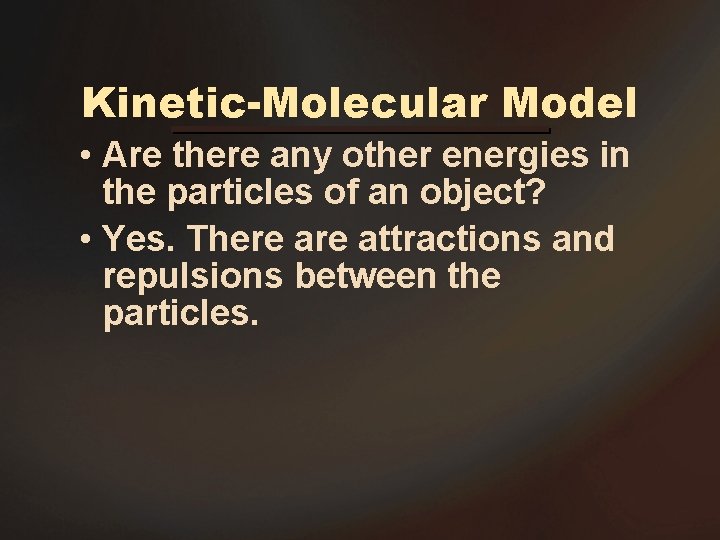 Kinetic-Molecular Model • Are there any other energies in the particles of an object? Kinetic-Molecular Model • Are there any other energies in the particles of an object?