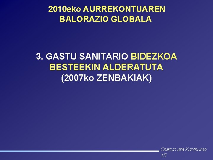2010 eko AURREKONTUAREN BALORAZIO GLOBALA 3. GASTU SANITARIO BIDEZKOA BESTEEKIN ALDERATUTA (2007 ko ZENBAKIAK)