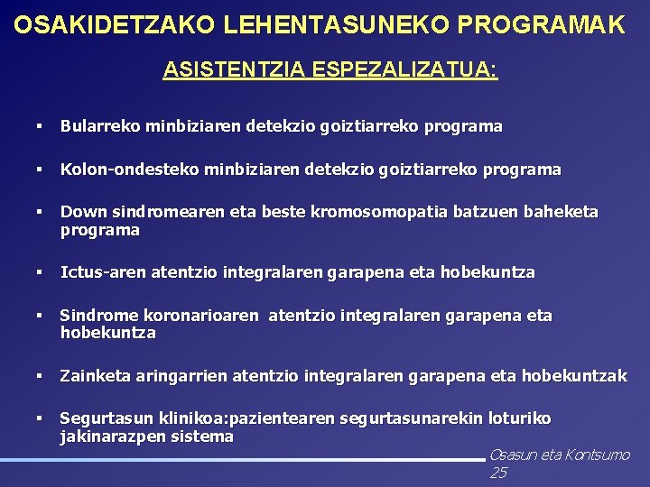 OSAKIDETZAKO LEHENTASUNEKO PROGRAMAK ASISTENTZIA ESPEZALIZATUA: § Bularreko minbiziaren detekzio goiztiarreko programa § Kolon-ondesteko minbiziaren