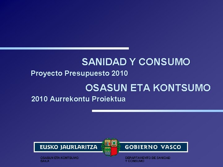 SANIDAD Y CONSUMO Proyecto Presupuesto 2010 OSASUN ETA KONTSUMO 2010 Aurrekontu Proiektua 