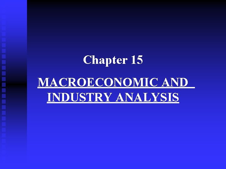 Chapter 15 MACROECONOMIC AND INDUSTRY ANALYSIS 