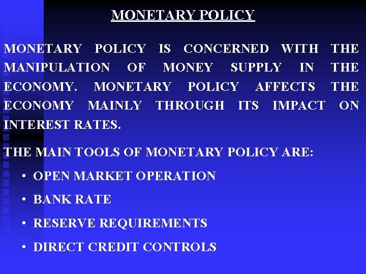 MONETARY POLICY IS CONCERNED WITH THE MANIPULATION OF MONEY SUPPLY IN THE ECONOMY. MONETARY