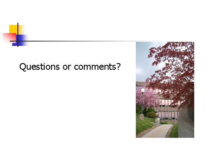 Questions or comments? Questions or comments?