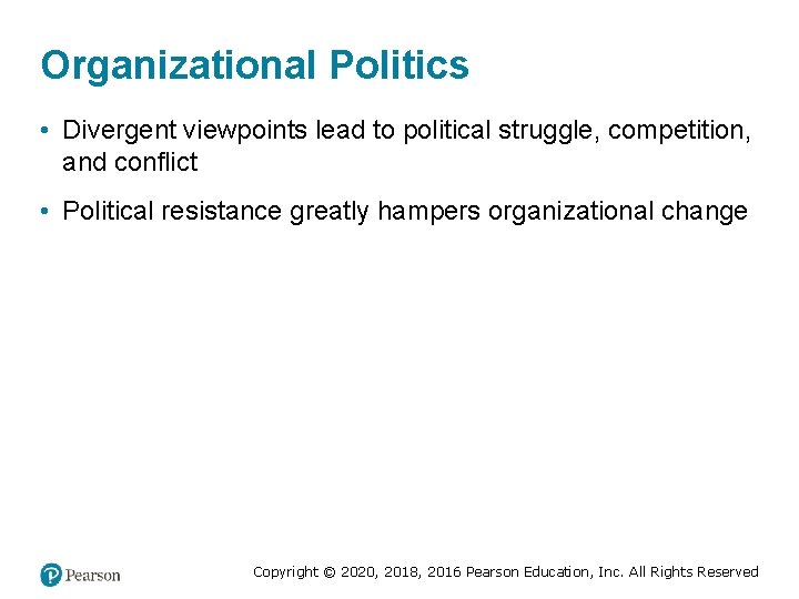 Organizational Politics • Divergent viewpoints lead to political struggle, competition, and conflict • Political