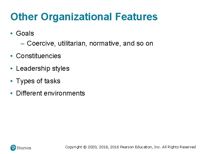 Other Organizational Features • Goals – Coercive, utilitarian, normative, and so on • Constituencies