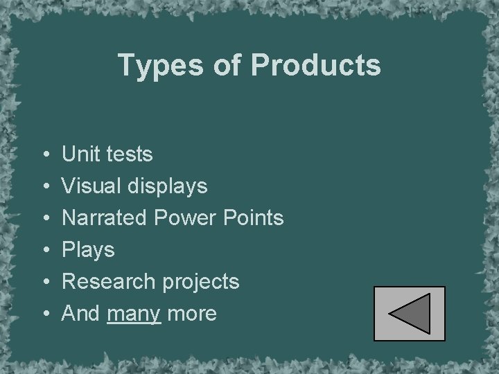 Types of Products • • • Unit tests Visual displays Narrated Power Points Plays