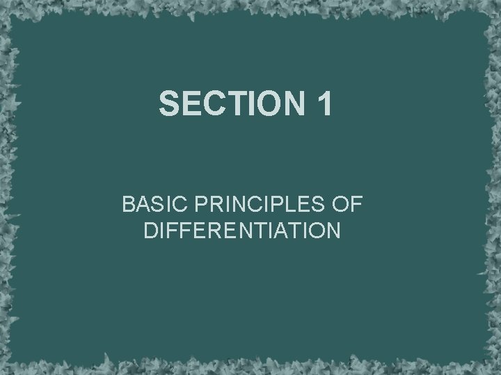 SECTION 1 BASIC PRINCIPLES OF DIFFERENTIATION 