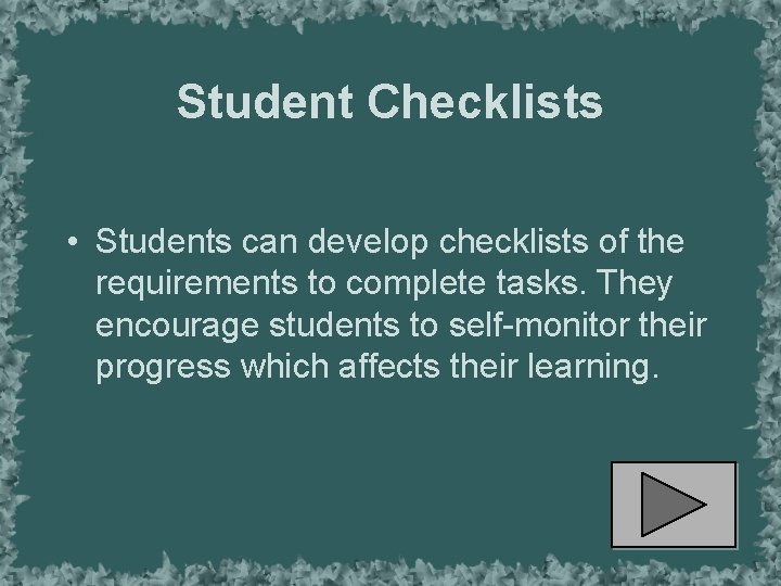 Student Checklists • Students can develop checklists of the requirements to complete tasks. They