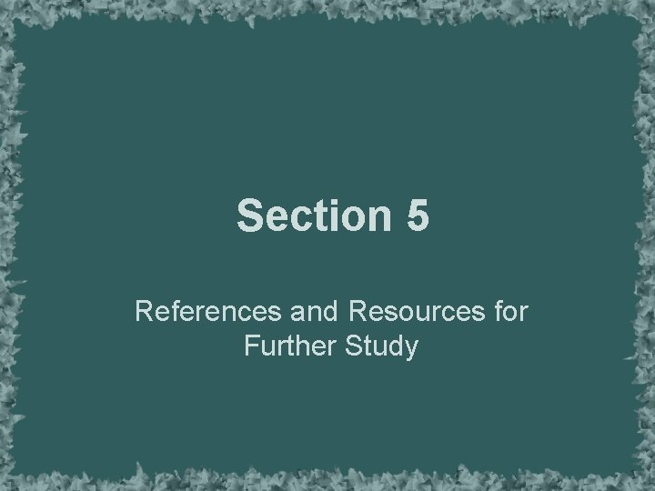 Section 5 References and Resources for Further Study 