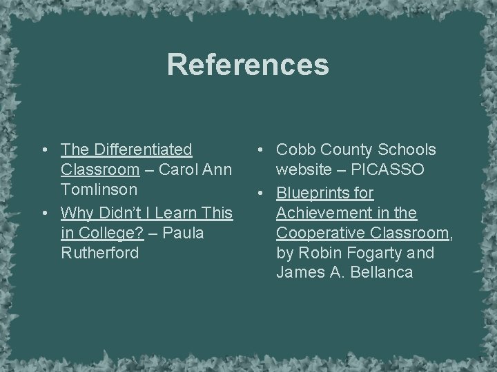 References • The Differentiated Classroom – Carol Ann Tomlinson • Why Didn’t I Learn