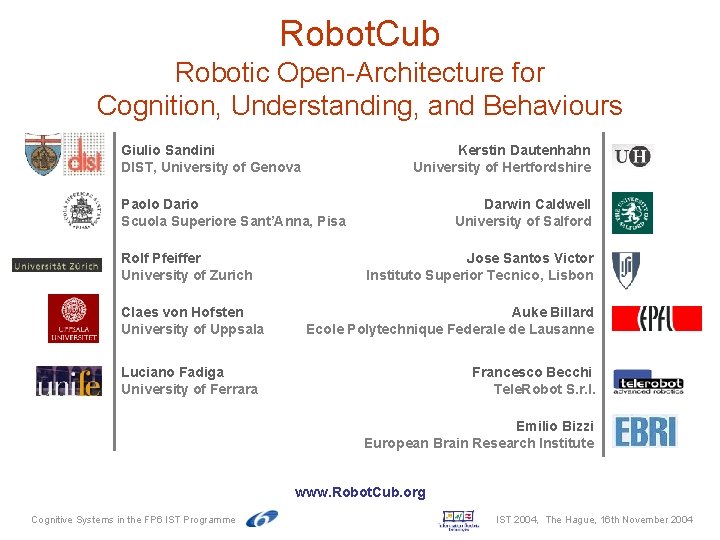 Robot. Cub Robotic Open-Architecture for Cognition, Understanding, and Behaviours Giulio Sandini DIST, University of Robot. Cub Robotic Open-Architecture for Cognition, Understanding, and Behaviours Giulio Sandini DIST, University of