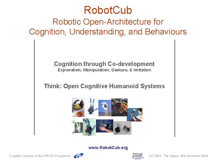 Robot. Cub Robotic Open-Architecture for Cognition, Understanding, and Behaviours Cognition through Co-development Exploration, Manipulation, Robot. Cub Robotic Open-Architecture for Cognition, Understanding, and Behaviours Cognition through Co-development Exploration, Manipulation,