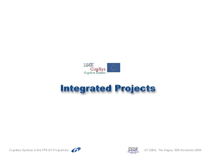 Cognitive Systems in the FP 6 IST Programme IST 2004, The Hague, 16 th Cognitive Systems in the FP 6 IST Programme IST 2004, The Hague, 16 th