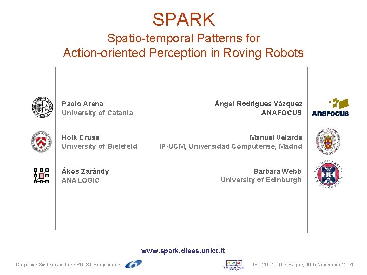 SPARK Spatio-temporal Patterns for Action-oriented Perception in Roving Robots Paolo Arena University of Catania SPARK Spatio-temporal Patterns for Action-oriented Perception in Roving Robots Paolo Arena University of Catania