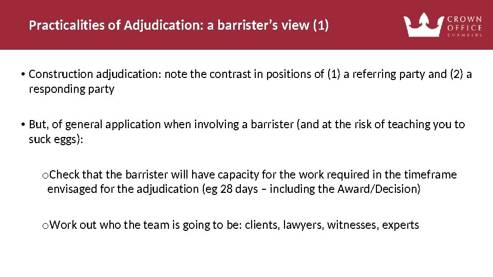 Practicalities of Adjudication: a barrister’s view (1) • Construction adjudication: note the contrast in