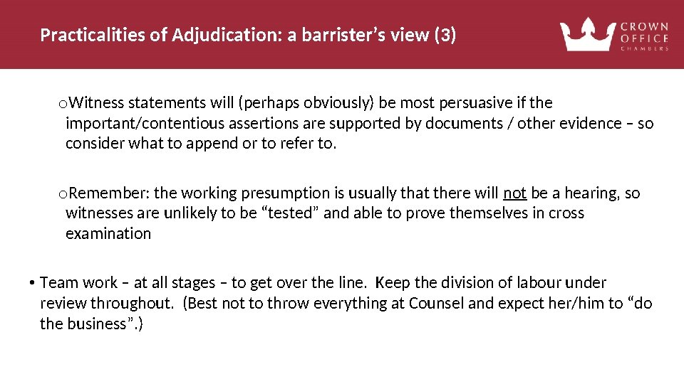 Practicalities of Adjudication: a barrister’s view (3) o. Witness statements will (perhaps obviously) be