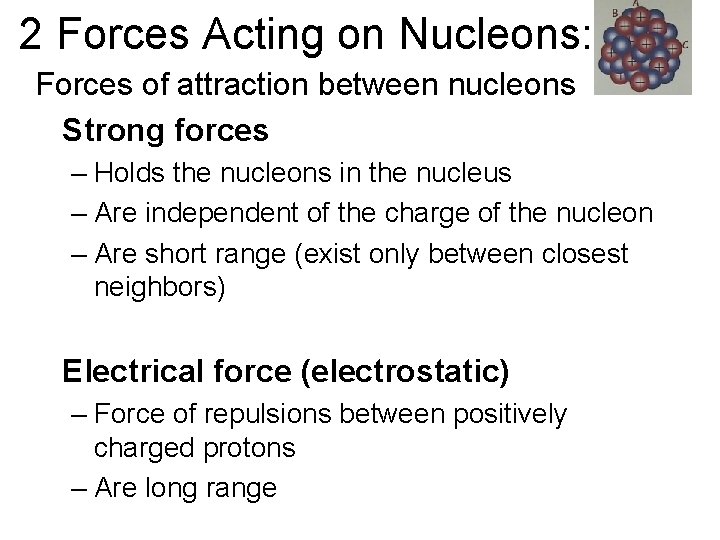 2 Forces Acting on Nucleons: Forces of attraction between nucleons Strong forces – Holds