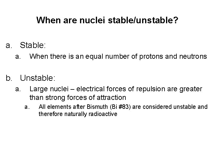 When are nuclei stable/unstable? a. Stable: a. When there is an equal number of