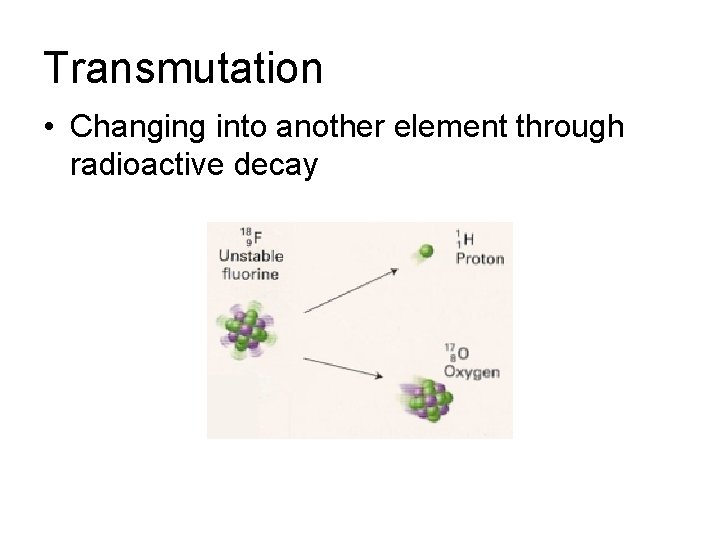 Transmutation • Changing into another element through radioactive decay 