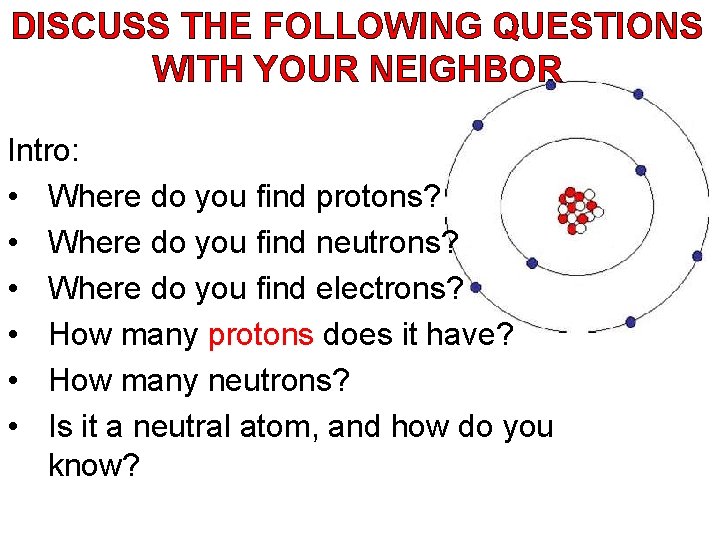 DISCUSS THE FOLLOWING QUESTIONS WITH YOUR NEIGHBOR Intro: • Where do you find protons?