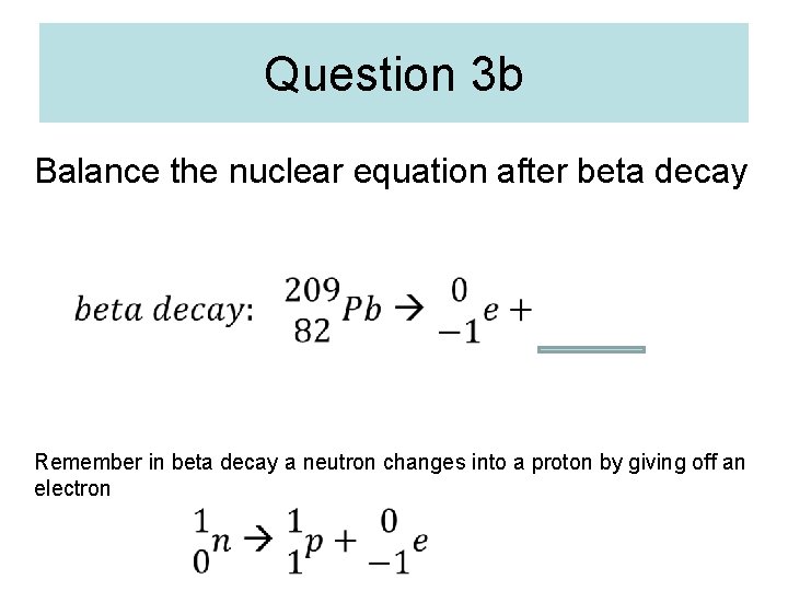 Question 3 b Balance the nuclear equation after beta decay Remember in beta decay