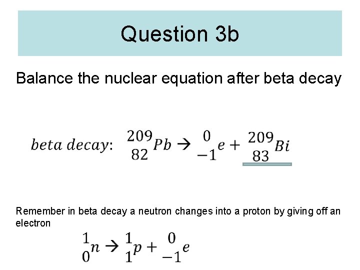 Question 3 b Balance the nuclear equation after beta decay Remember in beta decay