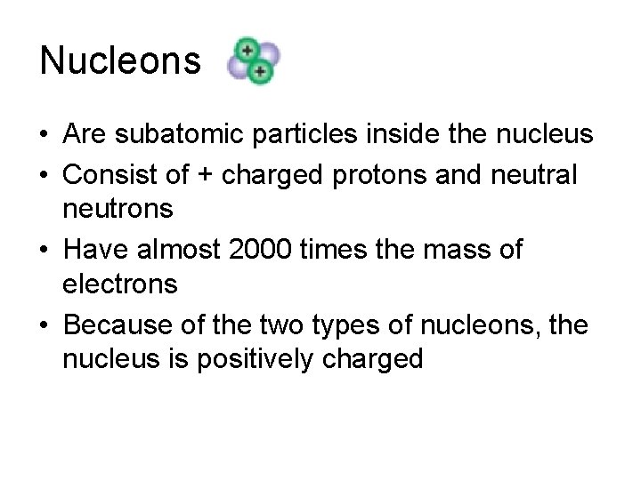 Nucleons • Are subatomic particles inside the nucleus • Consist of + charged protons