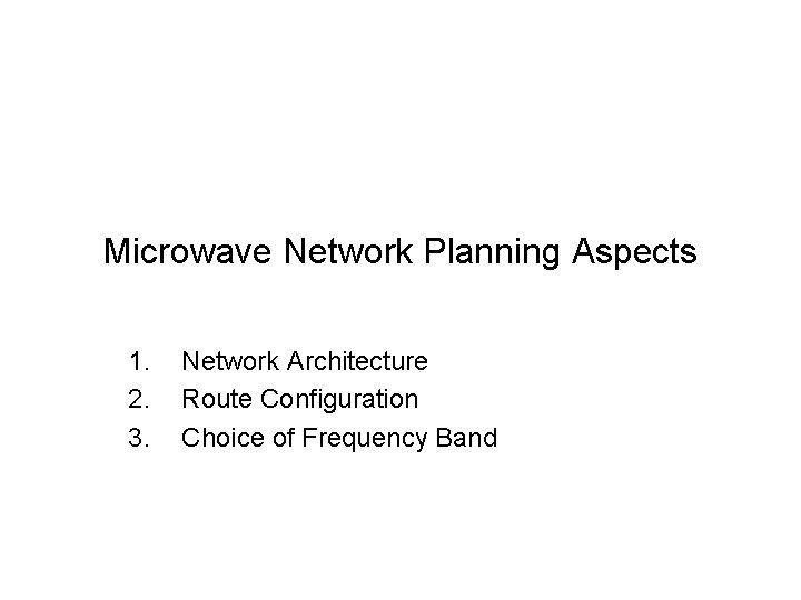 Microwave Network Planning Aspects 1. 2. 3. Network Architecture Route Configuration Choice of Frequency