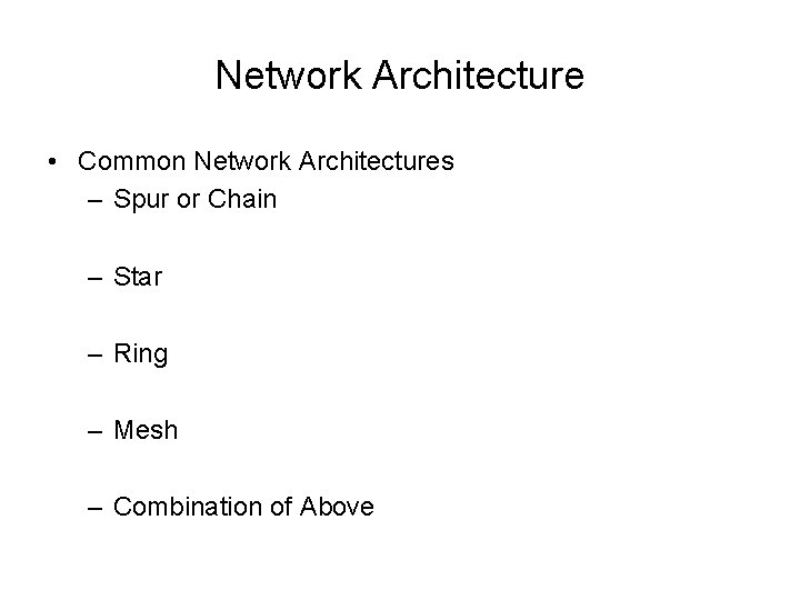 Network Architecture • Common Network Architectures – Spur or Chain – Star – Ring