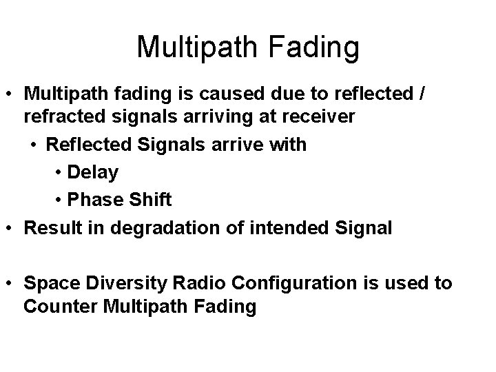 Multipath Fading • Multipath fading is caused due to reflected / refracted signals arriving